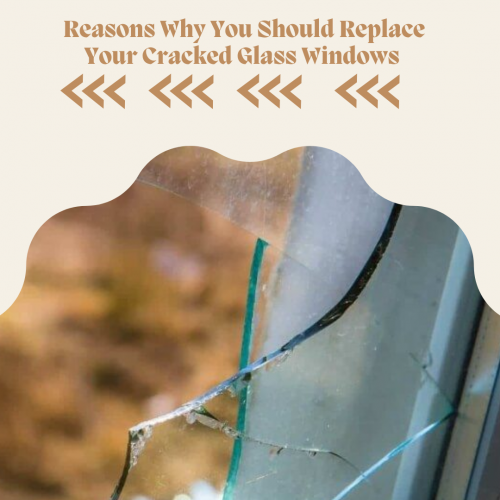 Reasons Why You Should Replace Your Cracked Glass Windows